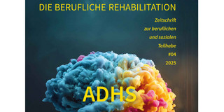 Cover der vierten Ausgabe der Fachzeitschrift "Berufliche Rehabilitation" im Jahr 2025. Zu sehen ist ein aus verschiedenen Farben dargestelltes Modell eines Gehirns, davor in Großbuchstaben das Wort ADHS.