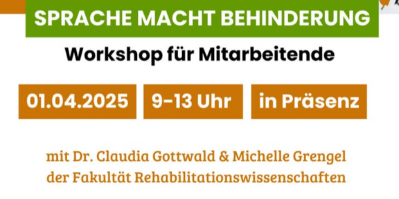 Flyer zum Workshop "Sprache macht Behinderung" am 01.04.2025, 9 bis 13 Uhr, in Präsenz von Dr. Claudia Gottwald und Michelle Grengel von der Fakultät Rehabilitationswissenschaften.